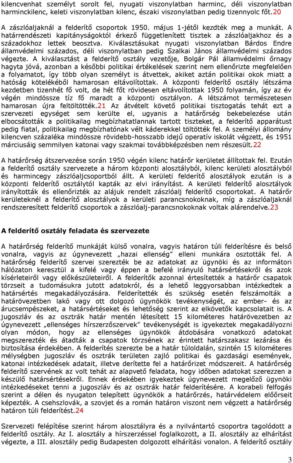 Kiválasztásukat nyugati viszonylatban Bárdos Endre államvédelmi százados, déli viszonylatban pedig Szalkai János államvédelmi százados végezte.