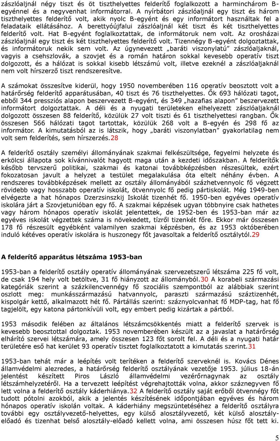 A berettyóújfalui zászlóaljnál két tiszt és két tiszthelyettes felderítő volt. Hat B-egyént foglalkoztattak, de informátoruk nem volt.
