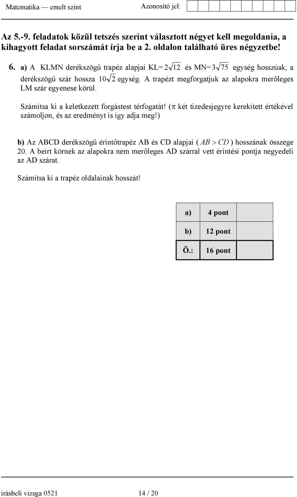 Számítsa ki a keletkezett forgástest térfogatát! (π két tizedesjegyre kerekített értékével számoljon, és az eredményt is így adja meg!