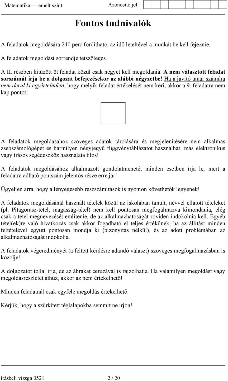 Ha a javító tanár számára nem derül ki egyértelműen, hogy melyik feladat értékelését nem kéri, akkor a 9. feladatra nem kap pontot!