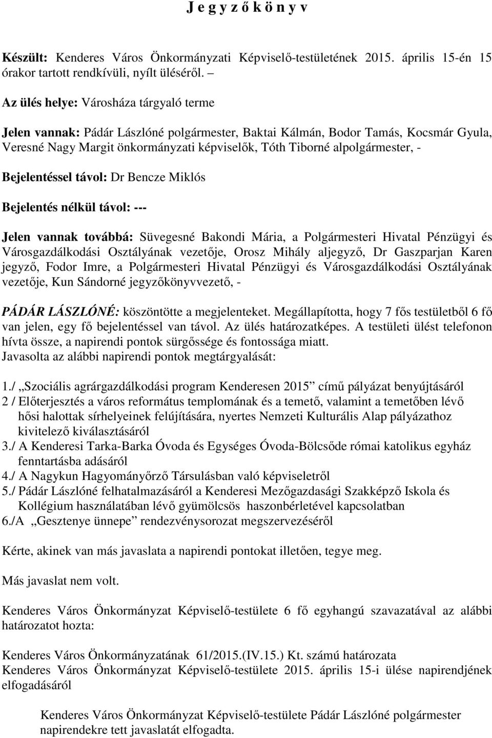 alpolgármester, - Bejelentéssel távol: Dr Bencze Miklós Bejelentés nélkül távol: --- Jelen vannak továbbá: Süvegesné Bakondi Mária, a Polgármesteri Hivatal Pénzügyi és Városgazdálkodási Osztályának