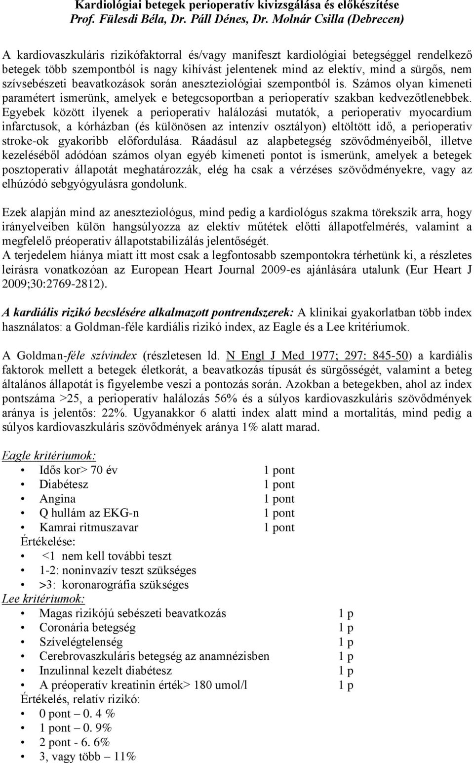 nem szívsebészeti beavatkozások során aneszteziológiai szempontból is. Számos olyan kimeneti paramétert ismerünk, amelyek e betegcsoportban a perioperatív szakban kedvezőtlenebbek.