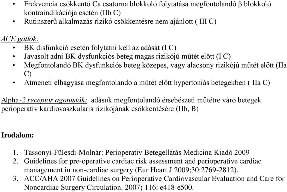 (IIa C) Atmeneti elhagyása megfontolandó a műtét előtt hypertoniás betegekben ( IIa C) Alpha-2 receptor agonisták: adásuk megfontolandó érsebészeti műtétre váró betegek perioperatív kardiovaszkuláris