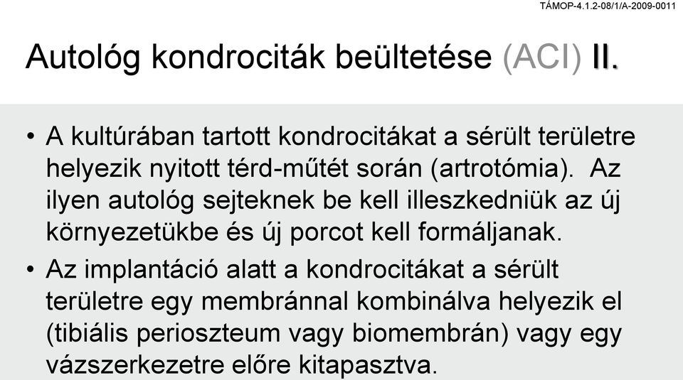 Az ilyen autológ sejteknek be kell illeszkedniük az új környezetükbe és új porcot kell formáljanak.