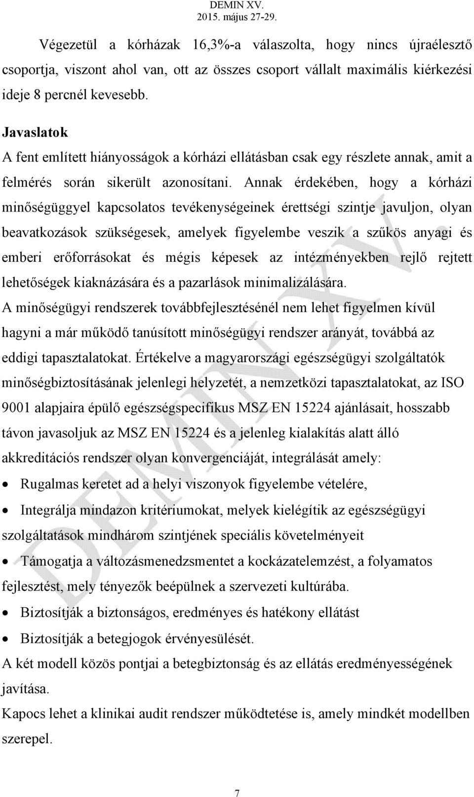 Annak érdekében, hogy a kórházi minőségüggyel kapcsolatos tevékenységeinek érettségi szintje javuljon, olyan beavatkozások szükségesek, amelyek figyelembe veszik a szűkös anyagi és emberi