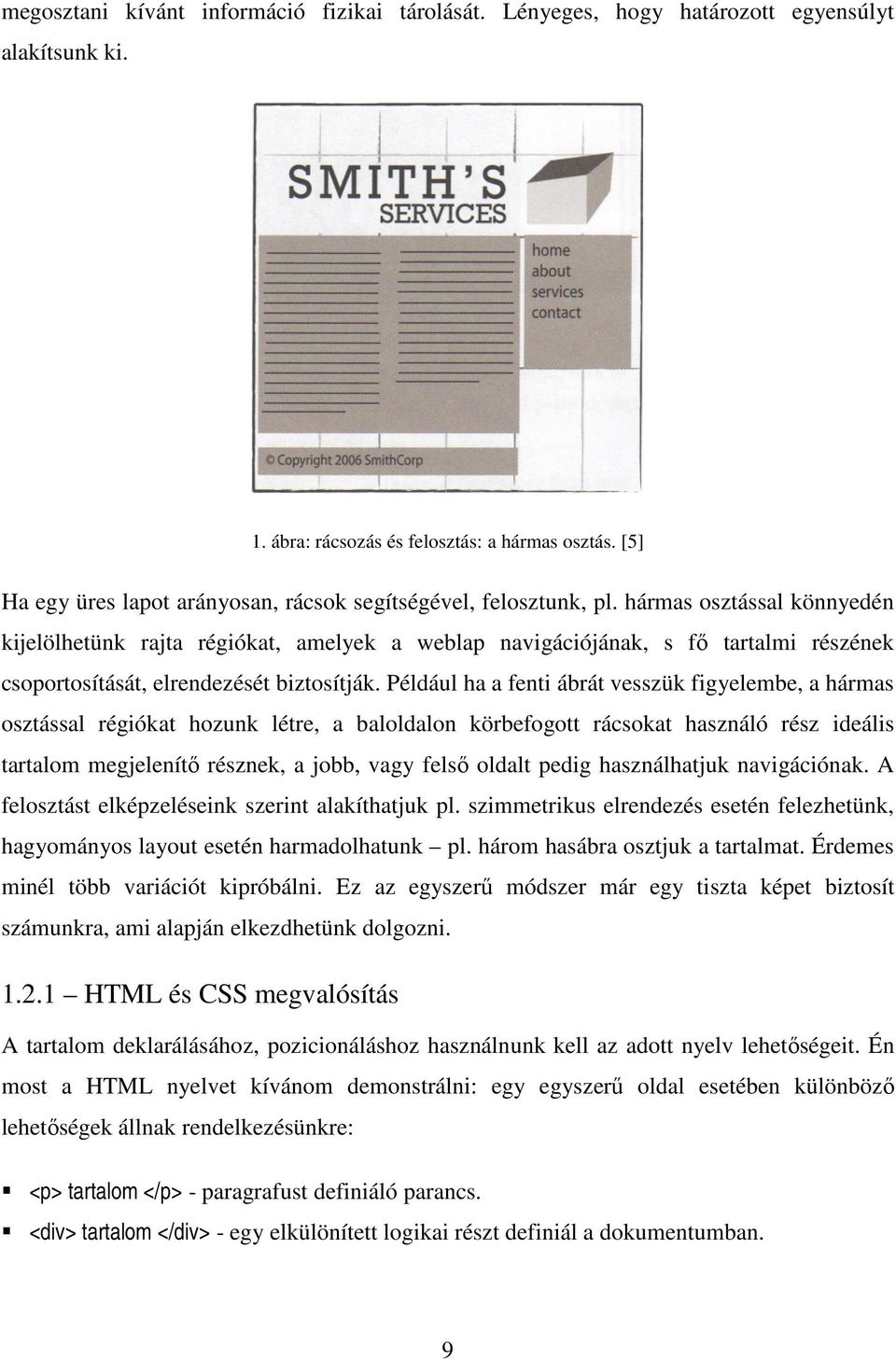 hármas osztással könnyedén kijelölhetünk rajta régiókat, amelyek a weblap navigációjának, s fő tartalmi részének csoportosítását, elrendezését biztosítják.