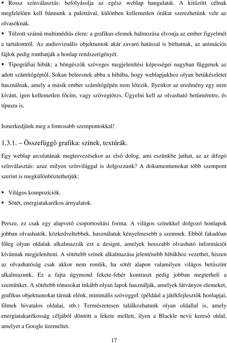 Az audiovizuális objektumok akár zavaró hatással is bírhatnak, az animációs fájlok pedig ronthatják a honlap rendszerigényét.