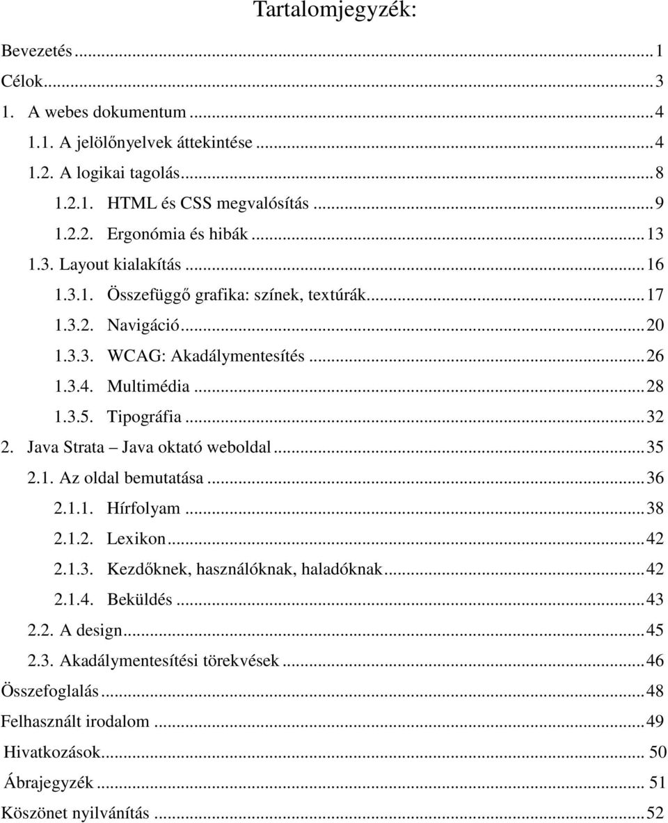 ..32 2. Java Strata Java oktató weboldal...35 2.1. Az oldal bemutatása...36 2.1.1. Hírfolyam...38 2.1.2. Lexikon...42 2.1.3. Kezdőknek, használóknak, haladóknak...42 2.1.4. Beküldés.