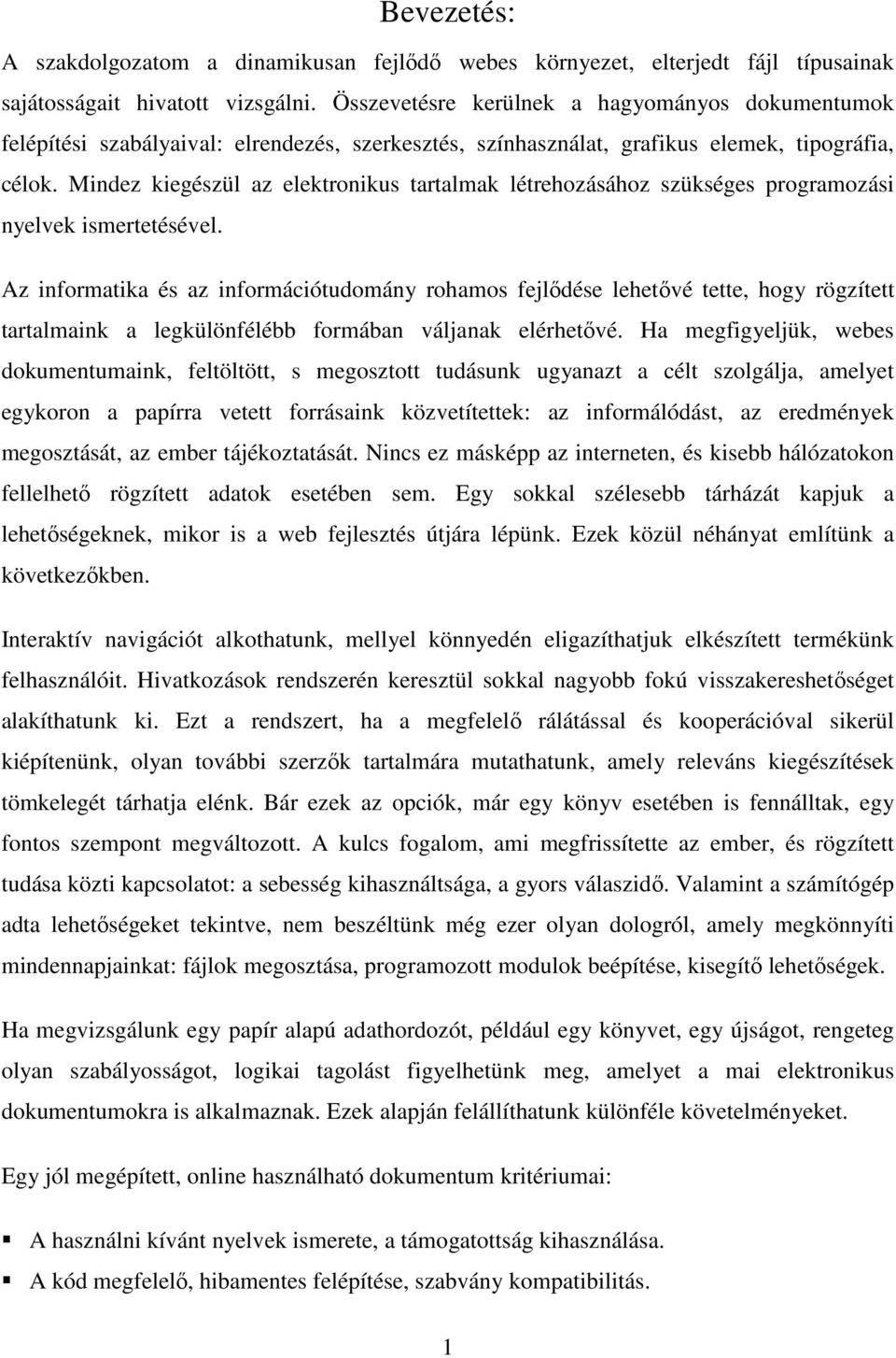 Mindez kiegészül az elektronikus tartalmak létrehozásához szükséges programozási nyelvek ismertetésével.