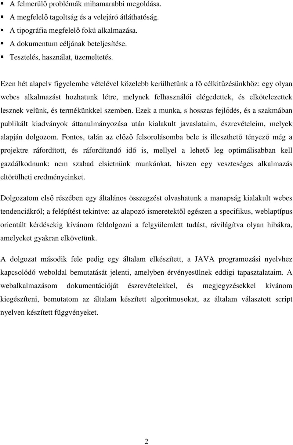 Ezen hét alapelv figyelembe vételével közelebb kerülhetünk a fő célkitűzésünkhöz: egy olyan webes alkalmazást hozhatunk létre, melynek felhasználói elégedettek, és elkötelezettek lesznek velünk, és