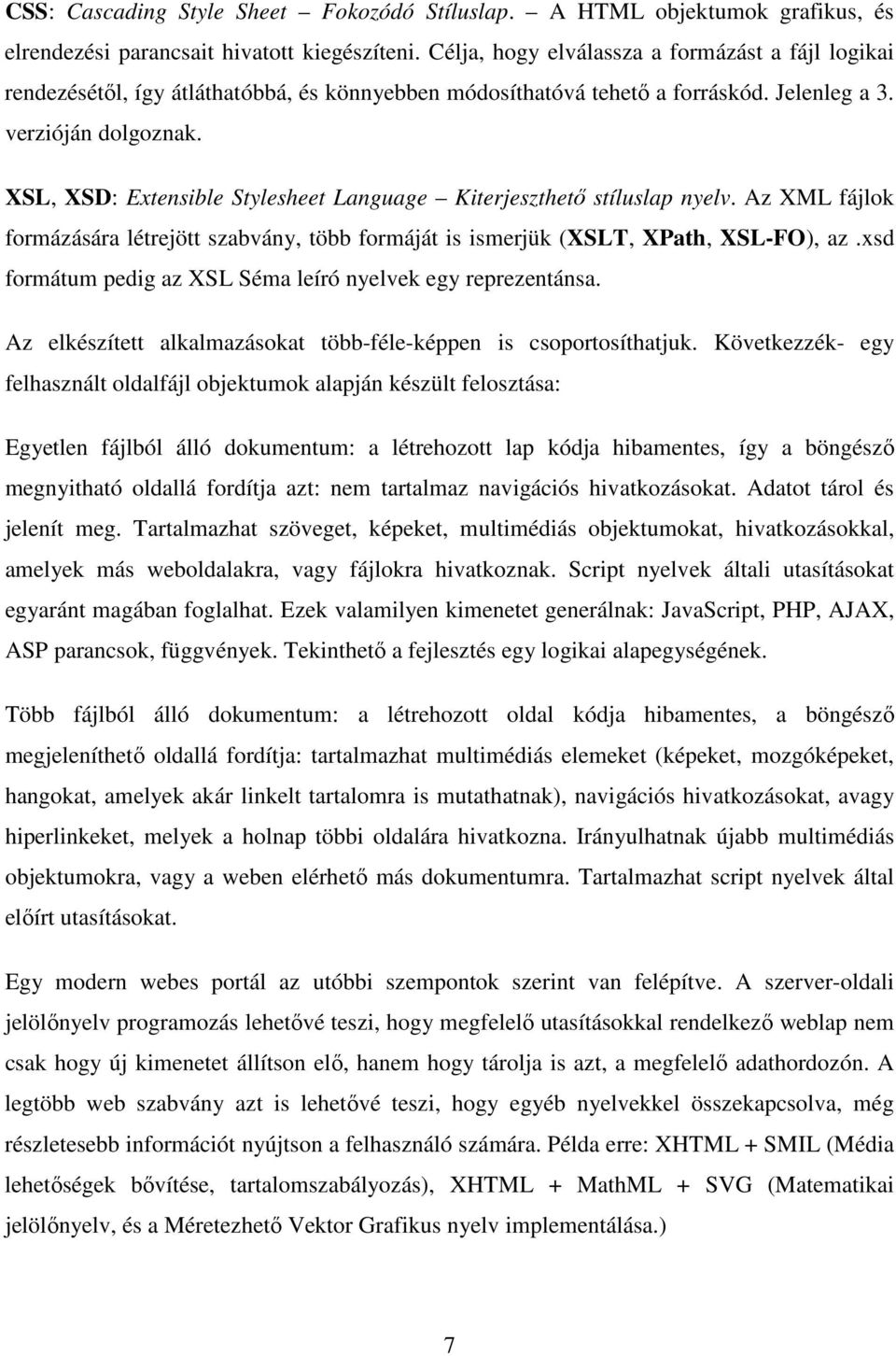 XSL, XSD: Extensible Stylesheet Language Kiterjeszthető stíluslap nyelv. Az XML fájlok formázására létrejött szabvány, több formáját is ismerjük (XSLT, XPath, XSL-FO), az.