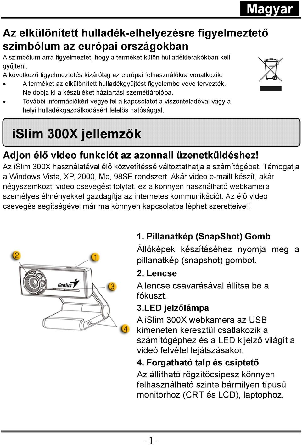 További információkért vegye fel a kapcsolatot a viszonteladóval vagy a helyi hulladékgazdálkodásért felelős hatósággal.