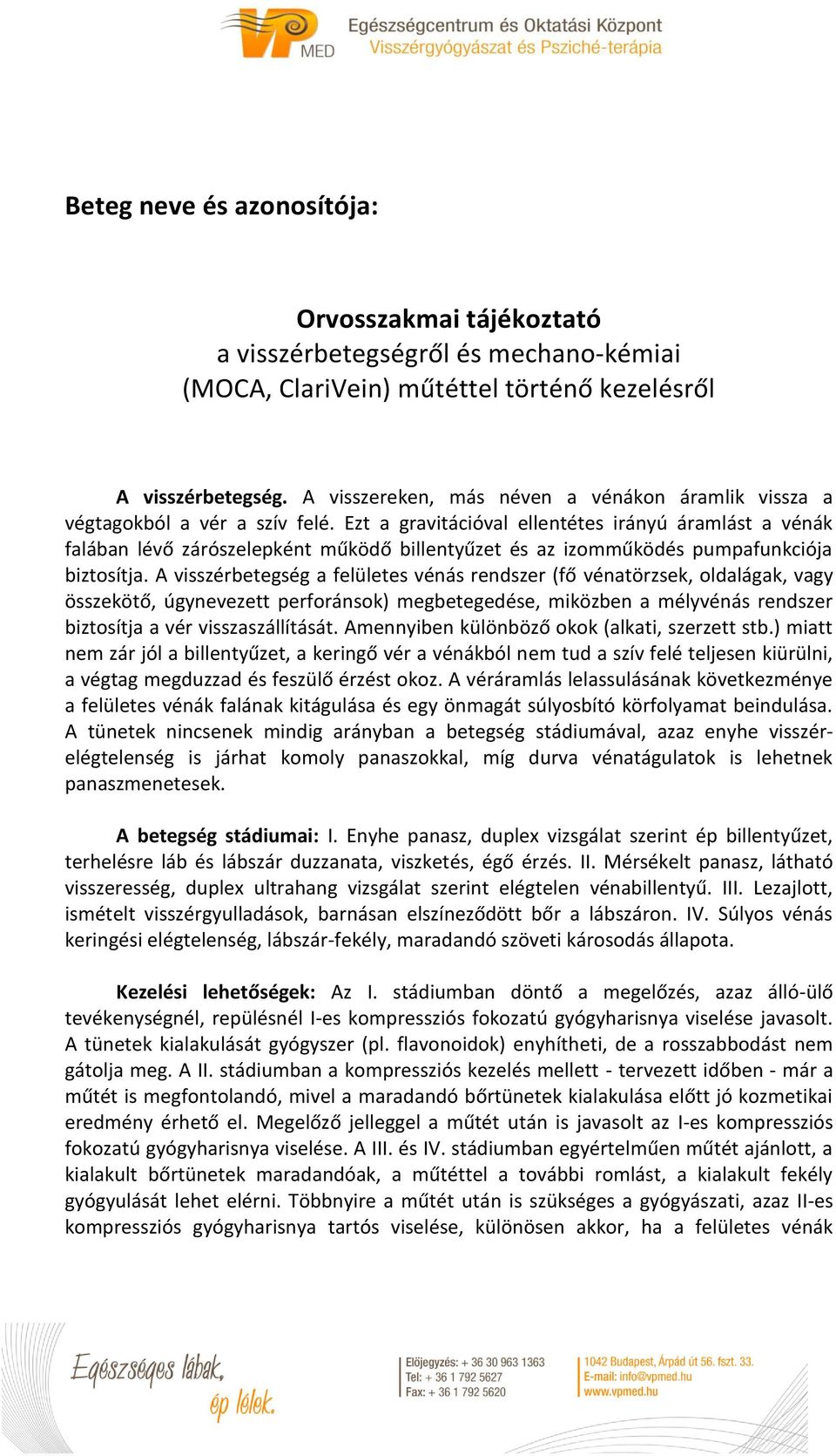 Ezt a gravitációval ellentétes irányú áramlást a vénák falában lévő zárószelepként működő billentyűzet és az izomműködés pumpafunkciója biztosítja.