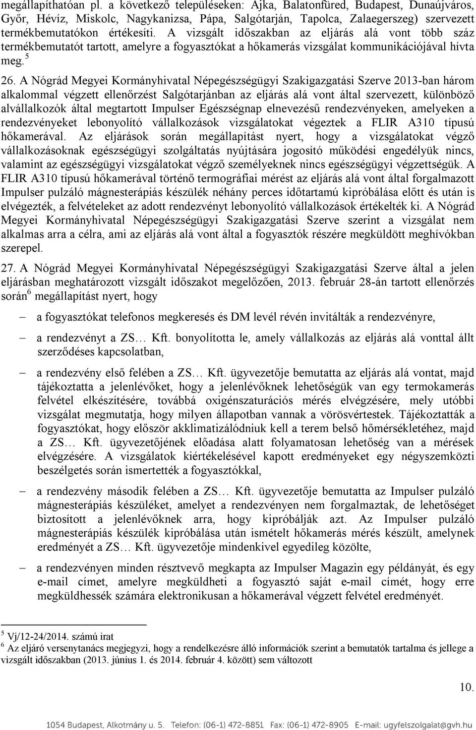 A vizsgált időszakban az eljárás alá vnt több száz termékbemutatót tarttt, amelyre a fgyasztókat a hőkamerás vizsgálat kmmunikációjával hívta meg. 5 26.