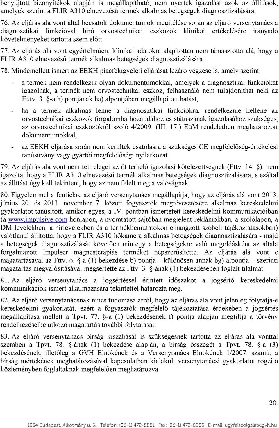 előtt. 77. Az eljárás alá vnt egyértelműen, klinikai adatkra alapítttan nem támaszttta alá, hgy a FLIR A310 elnevezésű termék alkalmas betegségek diagnsztizálására. 78.