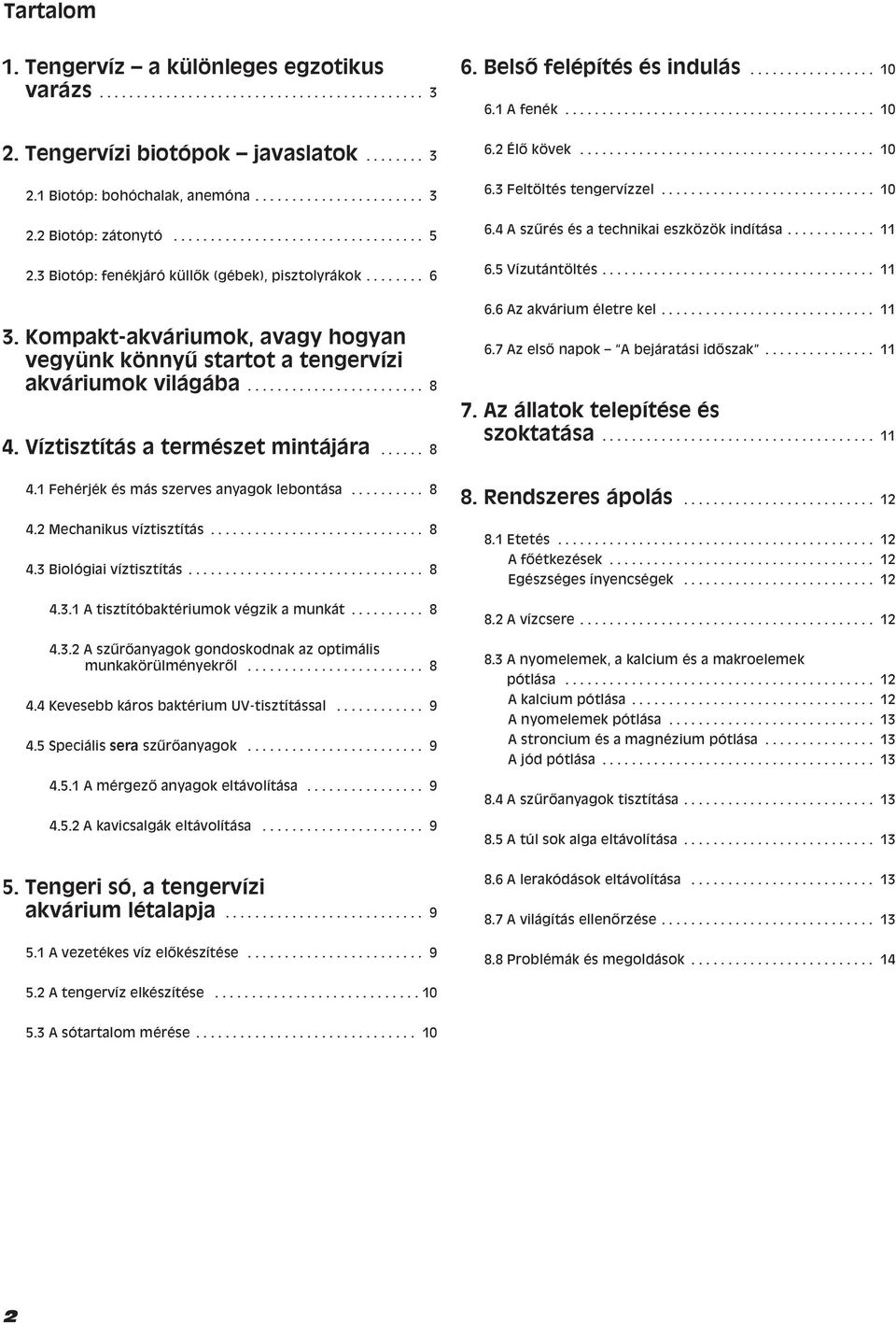 VÌztisztÌtás a természet mintájára...... 8 6. Belsı felépìtés és indulás................. 10 6.1 A fenék.......................................... 10 6.2 ÉlŒ kövek........................................ 10 6.3 Feltöltés tengervízzel.