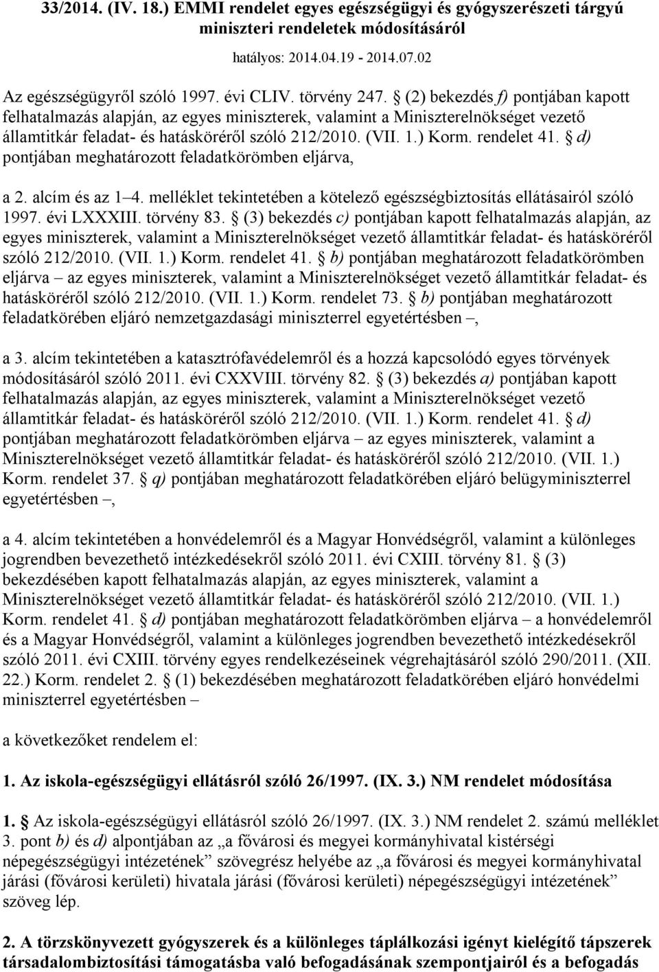 d) pontjában meghatározott feladatkörömben eljárva, a 2. alcím és az 1 4. melléklet tekintetében a kötelező egészségbiztosítás ellátásairól szóló 1997. évi LXXXIII. törvény 83.