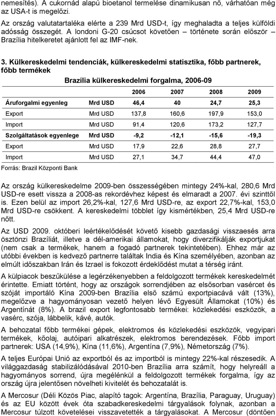 A londoni G-20 csúcsot követően története során először Brazília hitelkeretet ajánlott fel az IMF-nek. 3.