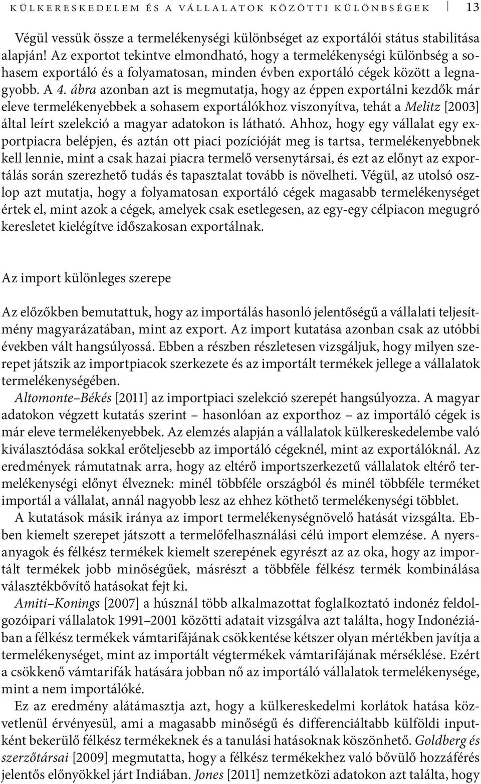 ábra azonban azt is megmutatja, hogy az éppen exportálni kezdők már eleve termelékenyebbek a sohasem exportálókhoz viszonyítva, tehát a Melitz [2003] által leírt szelekció a magyar adatokon is