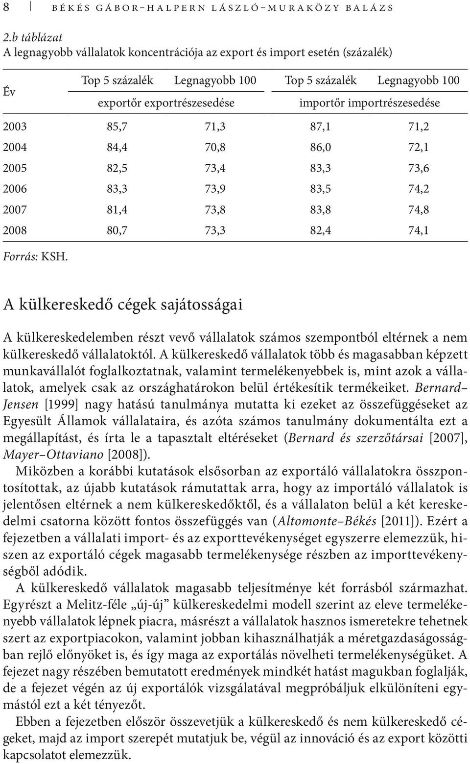 importrészesedése 2003 85,7 71,3 87,1 71,2 2004 84,4 70,8 86,0 72,1 2005 82,5 73,4 83,3 73,6 2006 83,3 73,9 83,5 74,2 2007 81,4 73,8 83,8 74,8 2008 80,7 73,3 82,4 74,1 Forrás: KSH.