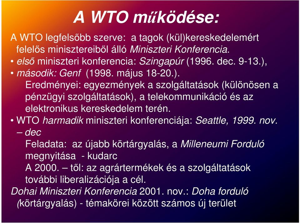 WTO harmadik miniszteri konferenciája: Seattle, 1999. nov. dec Feladata: az újabb körtárgyalás, a Milleneumi Forduló megnyitása - kudarc A 2000.