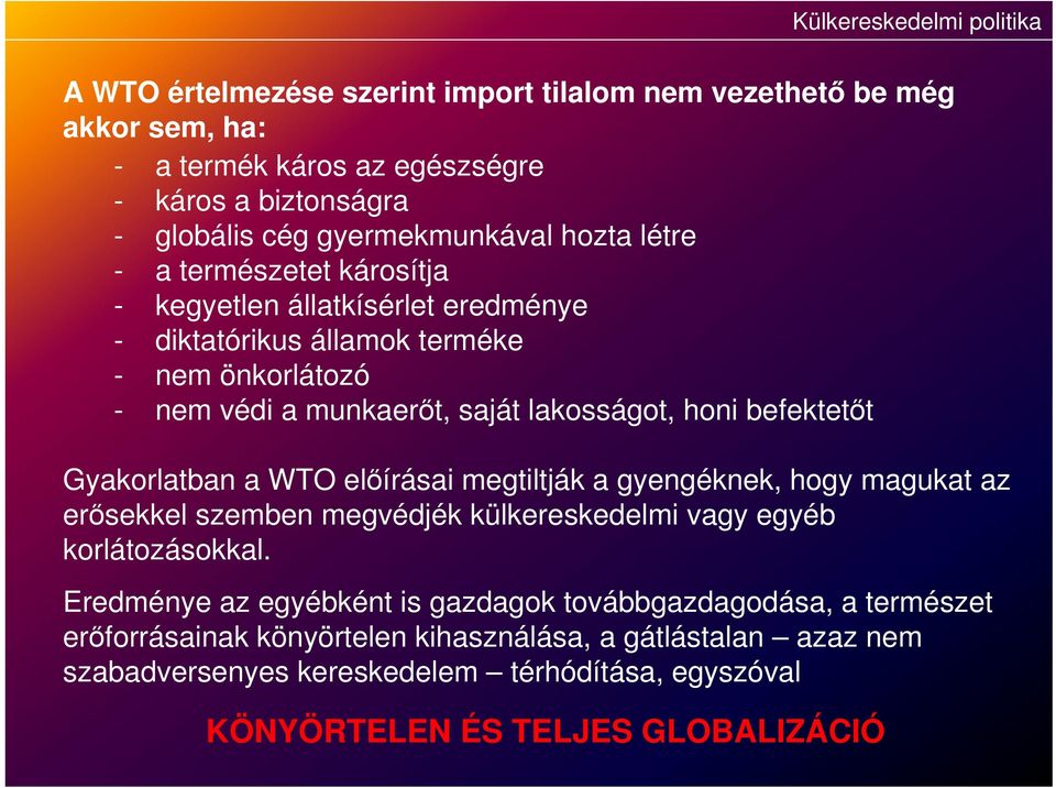 honi befektetőt Gyakorlatban a WTO előírásai megtiltják a gyengéknek, hogy magukat az erősekkel szemben megvédjék külkereskedelmi vagy egyéb korlátozásokkal.