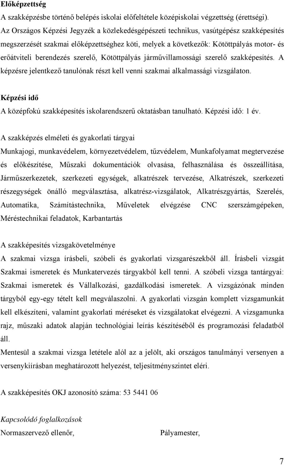 szerelő, Kötöttpályás járművillamossági szerelő szakképesítés. A képzésre jelentkező tanulónak részt kell venni szakmai alkalmassági vizsgálaton.