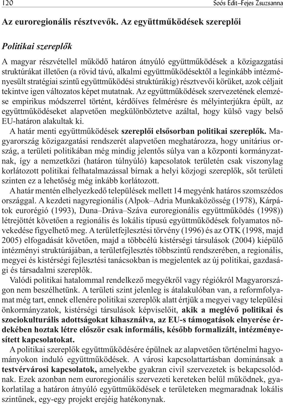 leginkább intézményesült stratégiai szintû együttmûködési struktúrákig) résztvevõi körüket, azok céljait tekintve igen változatos képet mutatnak.