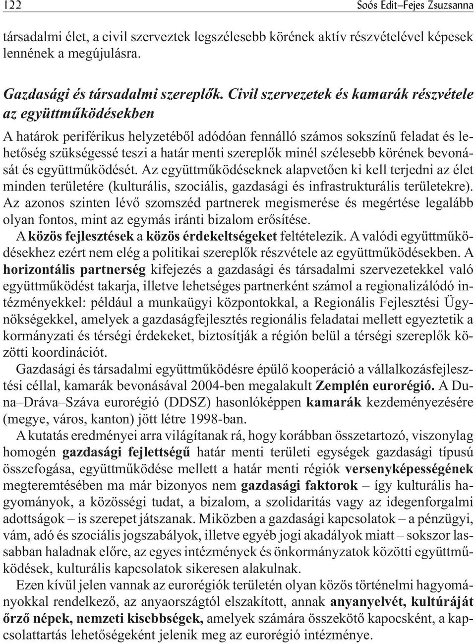 szélesebb körének bevonását és együttmûködését. Az együttmûködéseknek alapvetõen ki kell terjedni az élet minden területére (kulturális, szociális, gazdasági és infrastrukturális területekre).