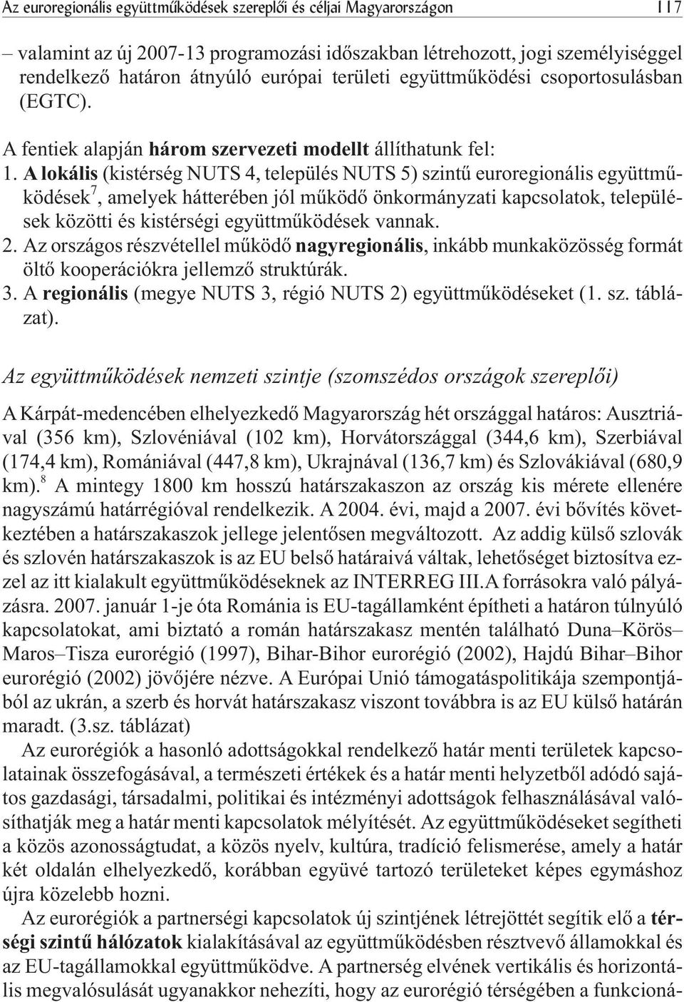 A lokális (kistérség NUTS 4, település NUTS 5) szintû euroregionális együttmûködések 7, amelyek hátterében jól mûködõ önkormányzati kapcsolatok, települések közötti és kistérségi együttmûködések