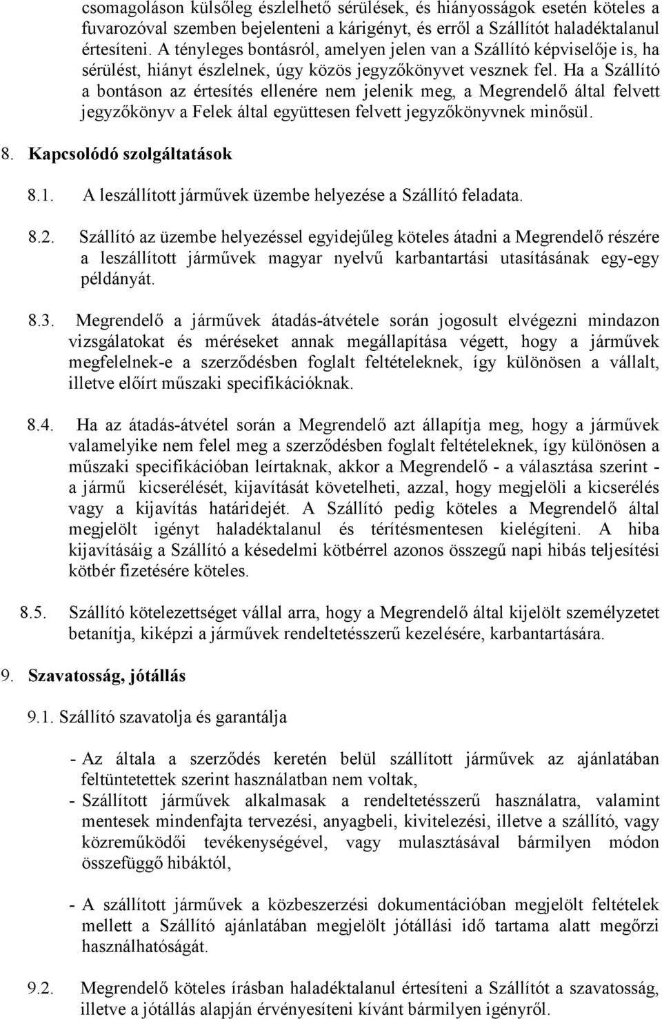 Ha a Szállító a bontáson az értesítés ellenére nem jelenik meg, a Megrendelı által felvett jegyzıkönyv a Felek által együttesen felvett jegyzıkönyvnek minısül. 8. Kapcsolódó szolgáltatások 8.1.