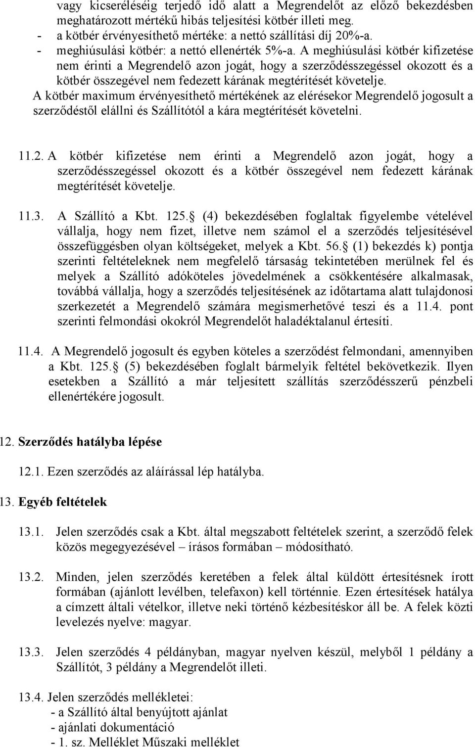 A meghiúsulási kötbér kifizetése nem érinti a Megrendelı azon jogát, hogy a szerzıdésszegéssel okozott és a kötbér összegével nem fedezett kárának megtérítését követelje.