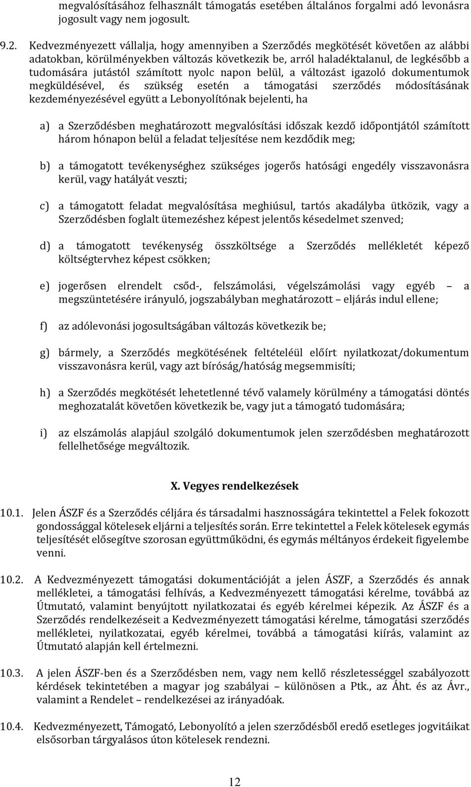 számított nyolc napon belül, a változást igazoló dokumentumok megküldésével, és szükség esetén a támogatási szerződés módosításának kezdeményezésével együtt a Lebonyolítónak bejelenti, ha a) a