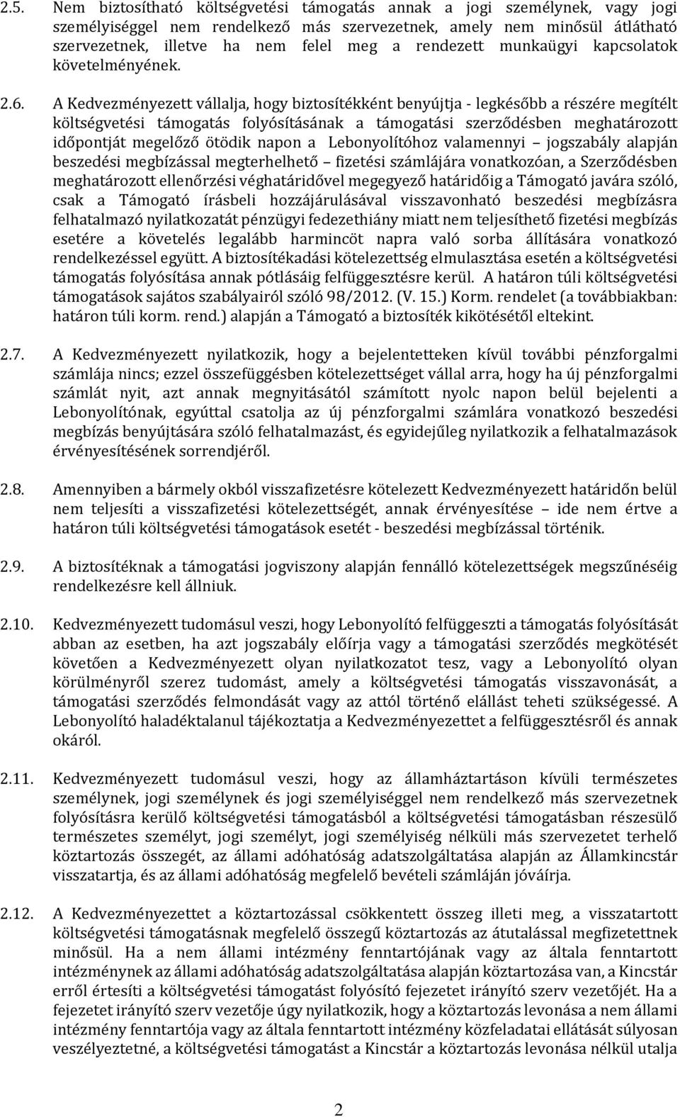 A Kedvezményezett vállalja, hogy biztosítékként benyújtja - legkésőbb a részére megítélt költségvetési támogatás folyósításának a támogatási szerződésben meghatározott időpontját megelőző ötödik