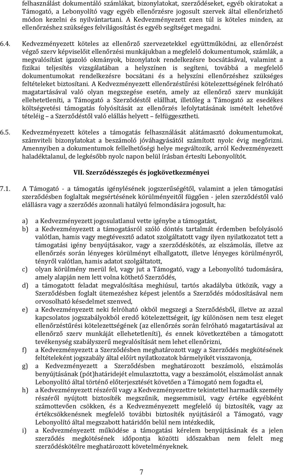 Kedvezményezett köteles az ellenőrző szervezetekkel együttműködni, az ellenőrzést végző szerv képviselőit ellenőrzési munkájukban a megfelelő dokumentumok, számlák, a megvalósítást igazoló okmányok,