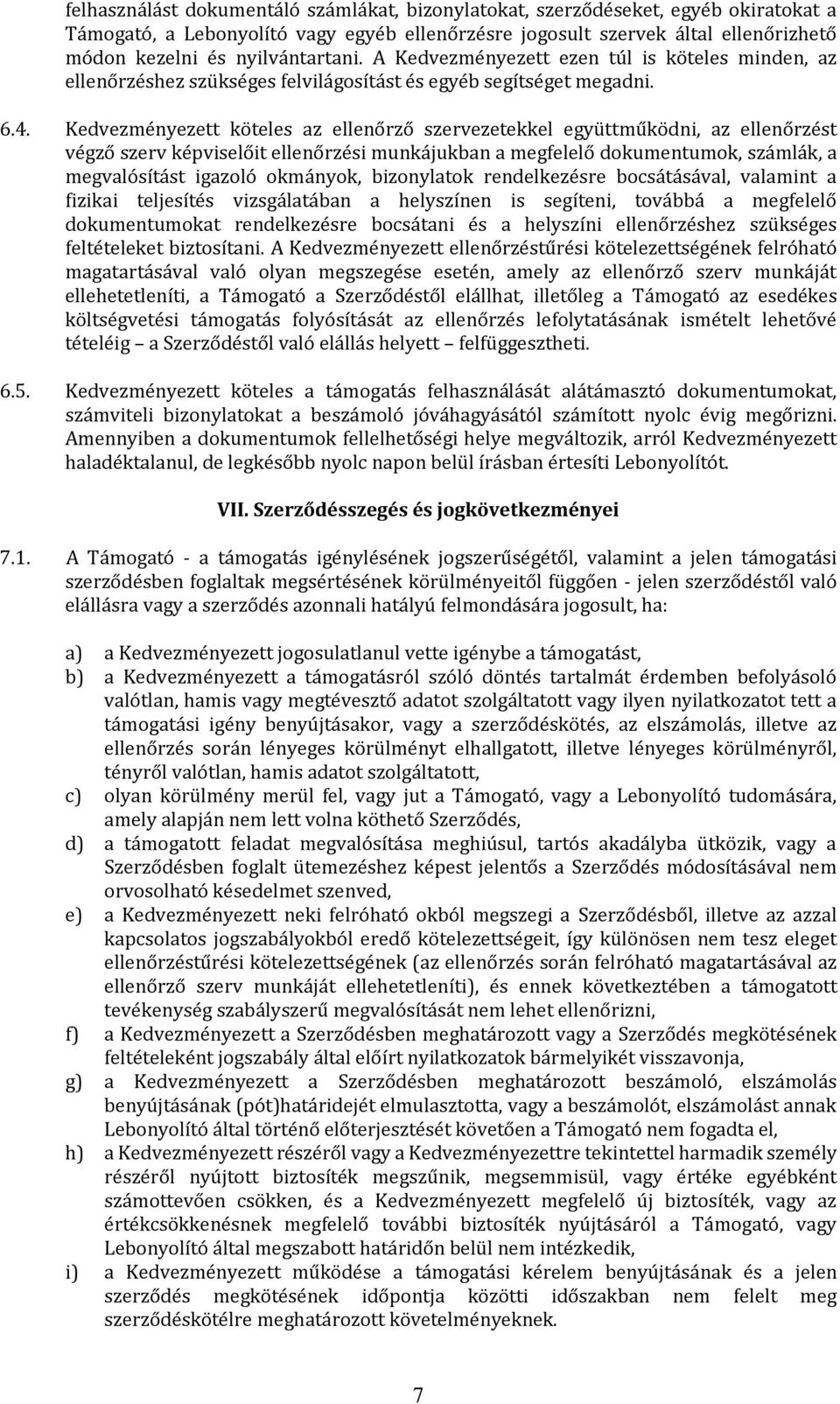 Kedvezményezett köteles az ellenőrző szervezetekkel együttműködni, az ellenőrzést végző szerv képviselőit ellenőrzési munkájukban a megfelelő dokumentumok, számlák, a megvalósítást igazoló okmányok,