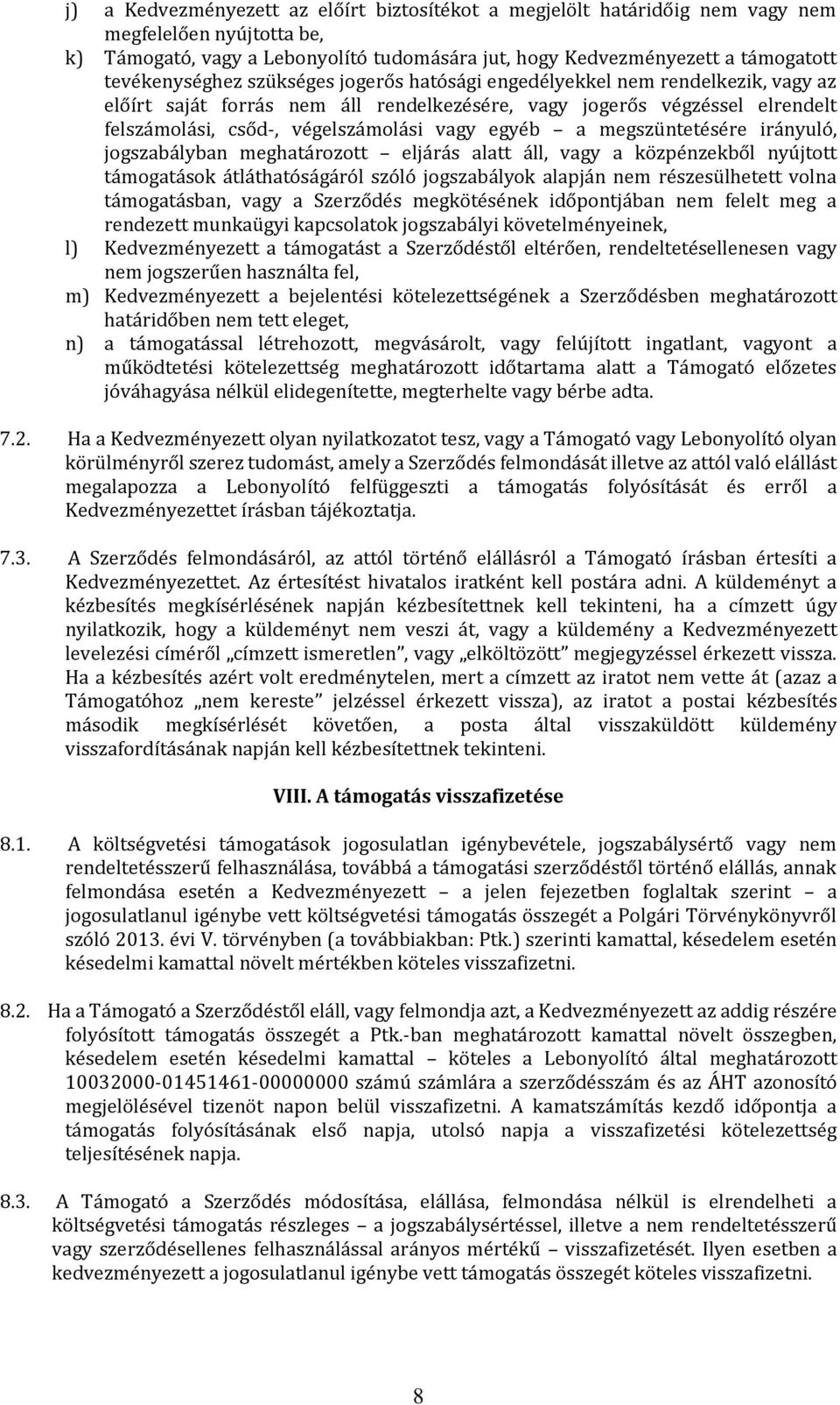 egyéb a megszüntetésére irányuló, jogszabályban meghatározott eljárás alatt áll, vagy a közpénzekből nyújtott támogatások átláthatóságáról szóló jogszabályok alapján nem részesülhetett volna