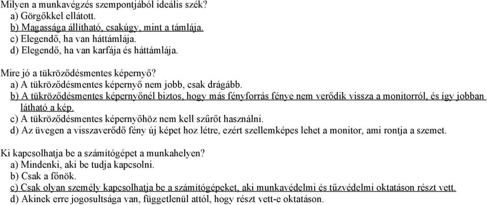 b) A tükröződésmentes képernyőnél biztos, hogy más fényforrás fénye nem verődik vissza a monitorról, és így jobban látható a kép. c) A tükröződésmentes képernyőhöz nem kell szűrőt használni.