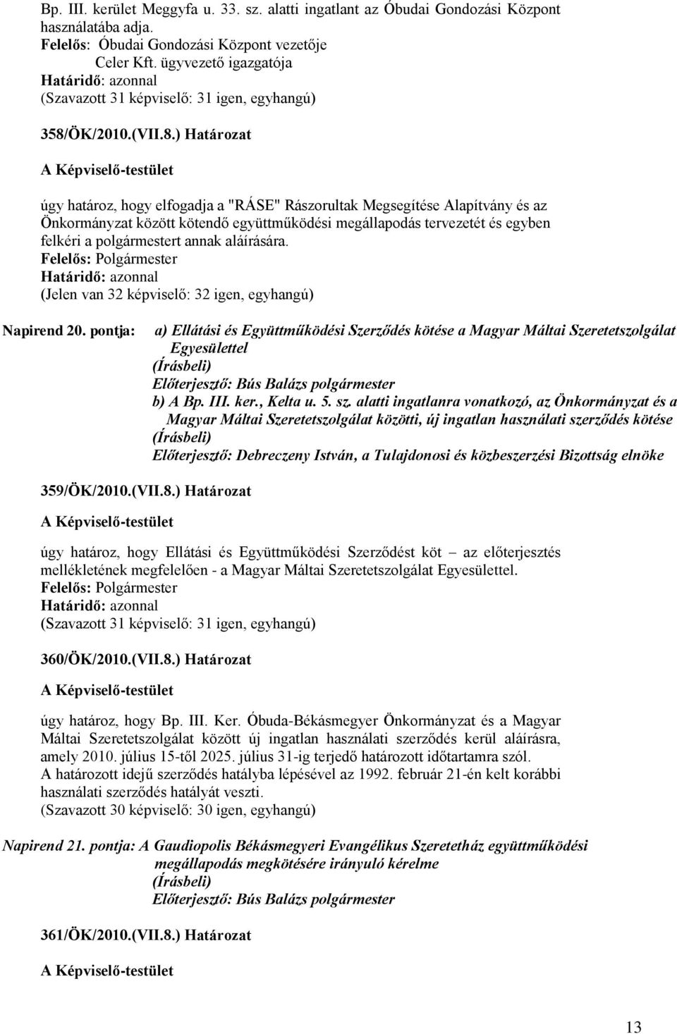 ) Határozat úgy határoz, hogy elfogadja a "RÁSE" Rászorultak Megsegítése Alapítvány és az Önkormányzat között kötendő együttműködési megállapodás tervezetét és egyben felkéri a polgármestert annak