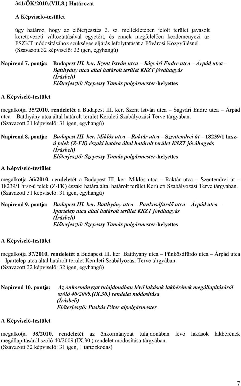 Napirend 7. pontja: Budapest III. ker. Szent István utca Ságvári Endre utca Árpád utca Batthyány utca által határolt terület KSZT jóváhagyás megalkotja 35/2010. rendeletét a Budapest III. ker. Szent István utca Ságvári Endre utca Árpád utca Batthyány utca által határolt terület Kerületi Szabályozási Terve tárgyában.