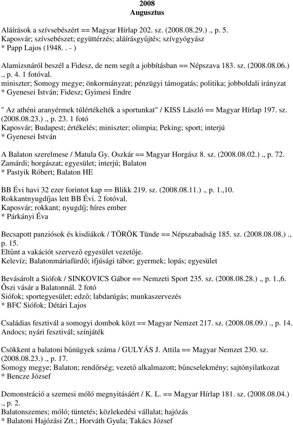miniszter; Somogy megye; önkormányzat; pénzügyi támogatás; politika; jobboldali irányzat ; Fidesz; Gyimesi Endre " Az athéni aranyérmek túlértékelték a sportunkat" / KISS László == Magyar Hírlap 197.
