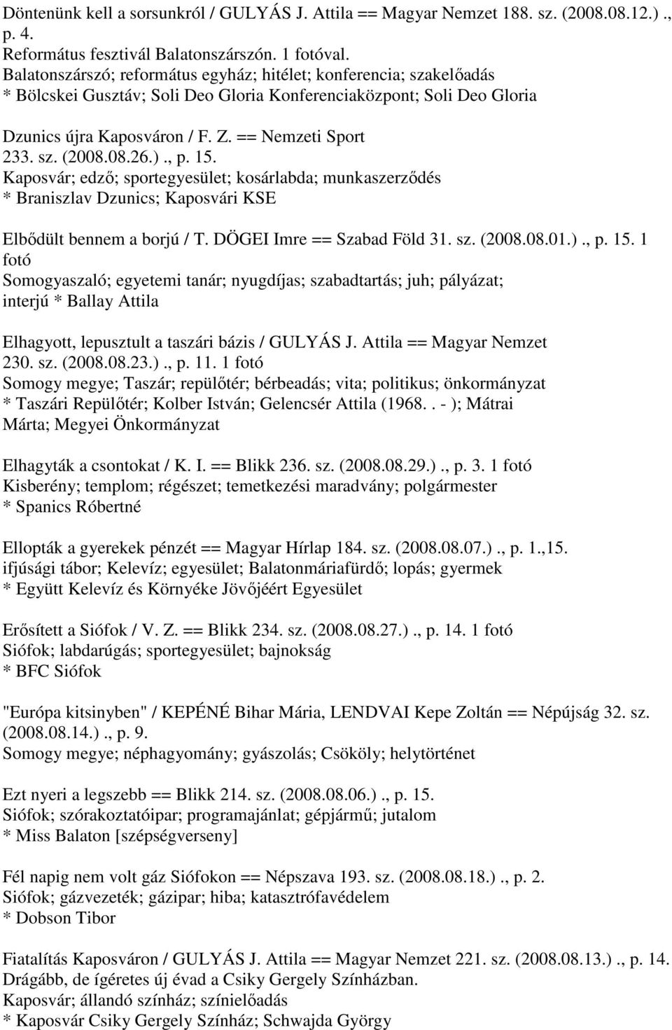 08.26.)., p. 15. Kaposvár; edző; sportegyesület; kosárlabda; munkaszerződés * Braniszlav Dzunics; Kaposvári KSE Elbődült bennem a borjú / T. DÖGEI Imre == Szabad Föld 31. sz. (2008.08.01.)., p. 15. 1 fotó Somogyaszaló; egyetemi tanár; nyugdíjas; szabadtartás; juh; pályázat; interjú * Ballay Attila Elhagyott, lepusztult a taszári bázis / GULYÁS J.