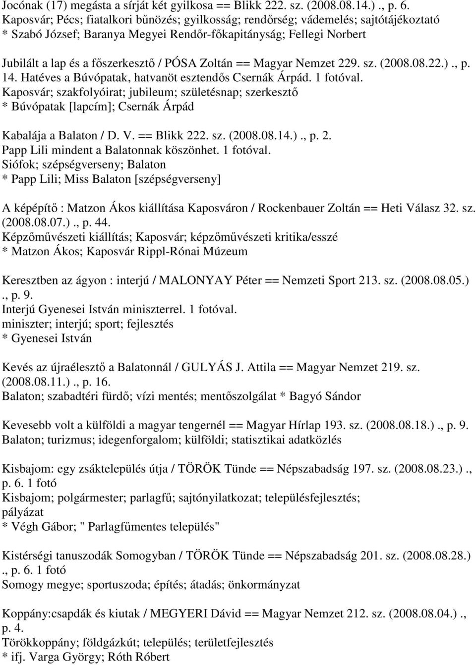 Zoltán == Magyar Nemzet 229. sz. (2008.08.22.)., p. 14. Hatéves a Búvópatak, hatvanöt esztendős Csernák Árpád. 1 fotóval.