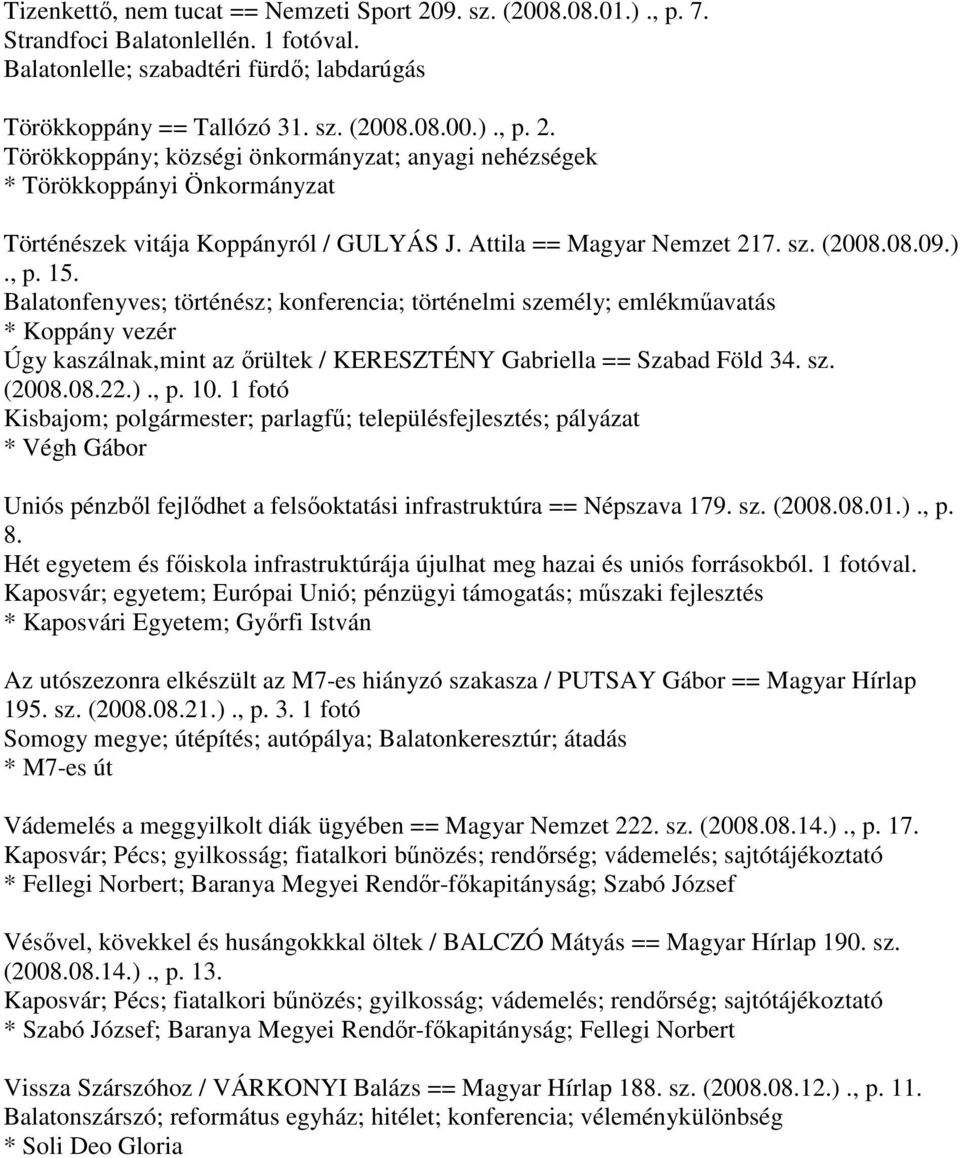 Balatonfenyves; történész; konferencia; történelmi személy; emlékműavatás * Koppány vezér Úgy kaszálnak,mint az őrültek / KERESZTÉNY Gabriella == Szabad Föld 34. sz. (2008.08.22.)., p. 10.