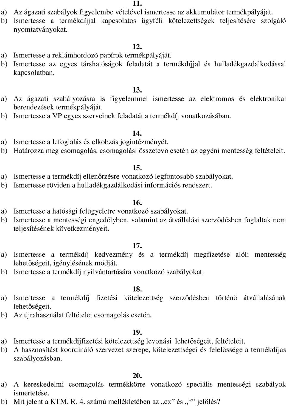 a) Az ágazati szabályozásra is figyelemmel ismertesse az elektromos és elektronikai berendezések termékpályáját. b) Ismertesse a VP egyes szerveinek feladatát a termékdíj vonatkozásában. 14.