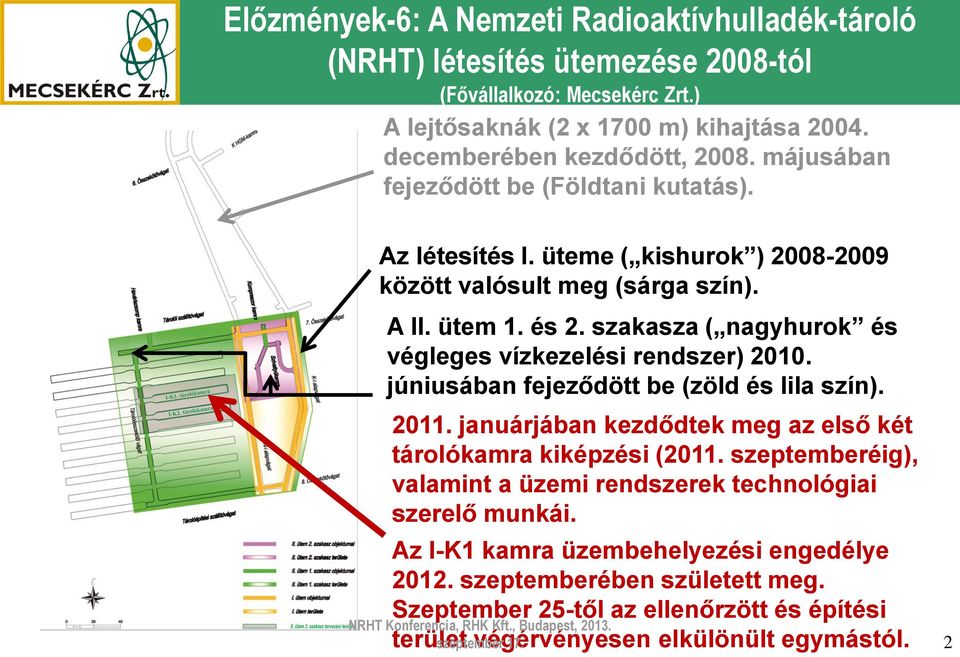 szakasza ( nagyhurok és végleges vízkezelési rendszer) 2010. júniusában fejeződött be (zöld és lila szín). 2011. januárjában kezdődtek meg az első két tárolókamra kiképzési (2011.