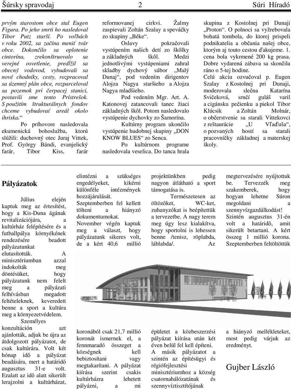 čerpacej stanici, postavili sme tento Prístrešok. S použitím štrukturálnych fondov chceme vybudovať areál okolo ihriska.