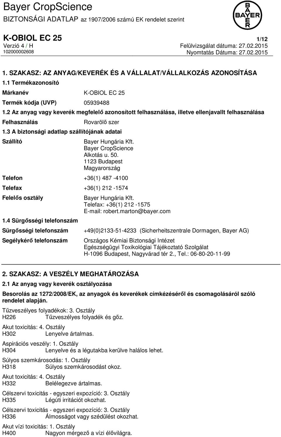 Bayer CropScience Alkotás u. 50. 1123 Budapest Magyarország Telefon +36(1) 487-4100 Telefax +36(1) 212-1574 Felelős osztály 1.