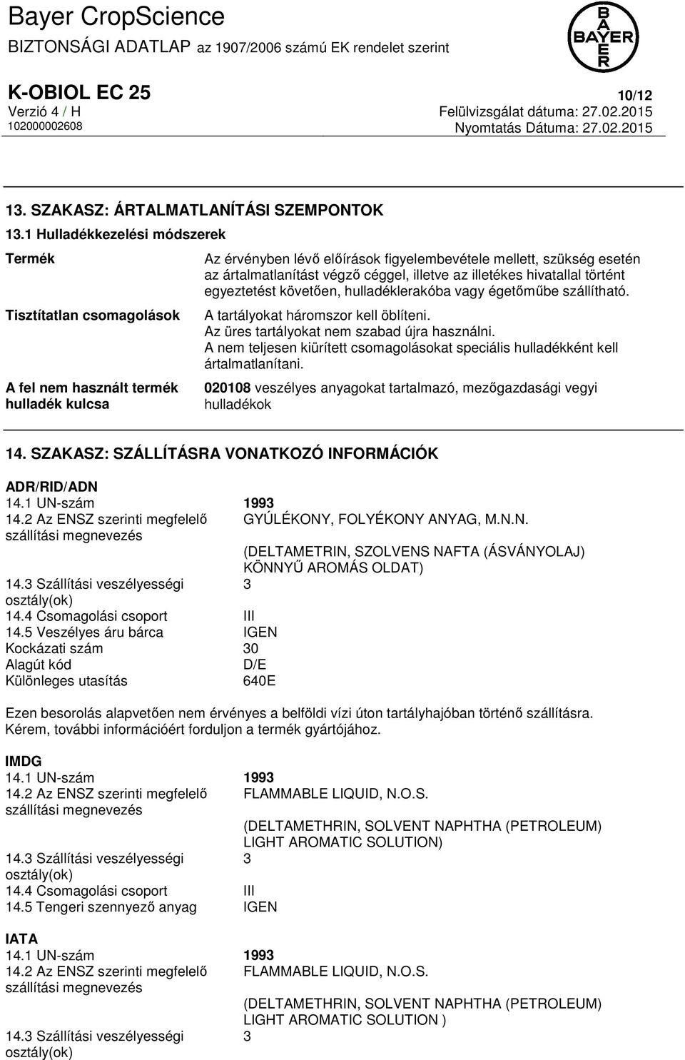 céggel, illetve az illetékes hivatallal történt egyeztetést követően, hulladéklerakóba vagy égetőműbe szállítható. A tartályokat háromszor kell öblíteni. Az üres tartályokat nem szabad újra használni.