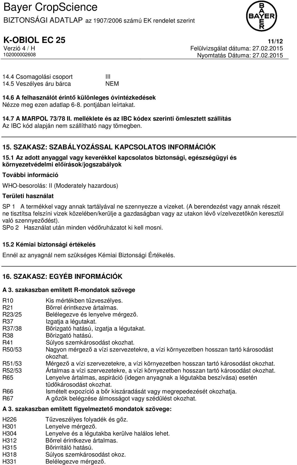 1 Az adott anyaggal vagy keverékkel kapcsolatos biztonsági, egészségügyi és környezetvédelmi előírások/jogszabályok További információ WHO-besorolás: II (Moderately hazardous) Területi használat SP 1